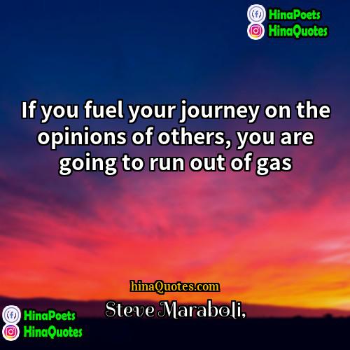 Steve Maraboli Quotes | If you fuel your journey on the